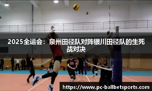 2025全运会:泉州田径队对阵银川田径队的生死战对决