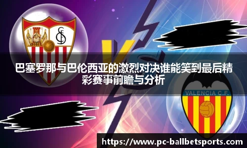 巴塞罗那与巴伦西亚的激烈对决谁能笑到最后精彩赛事前瞻与分析